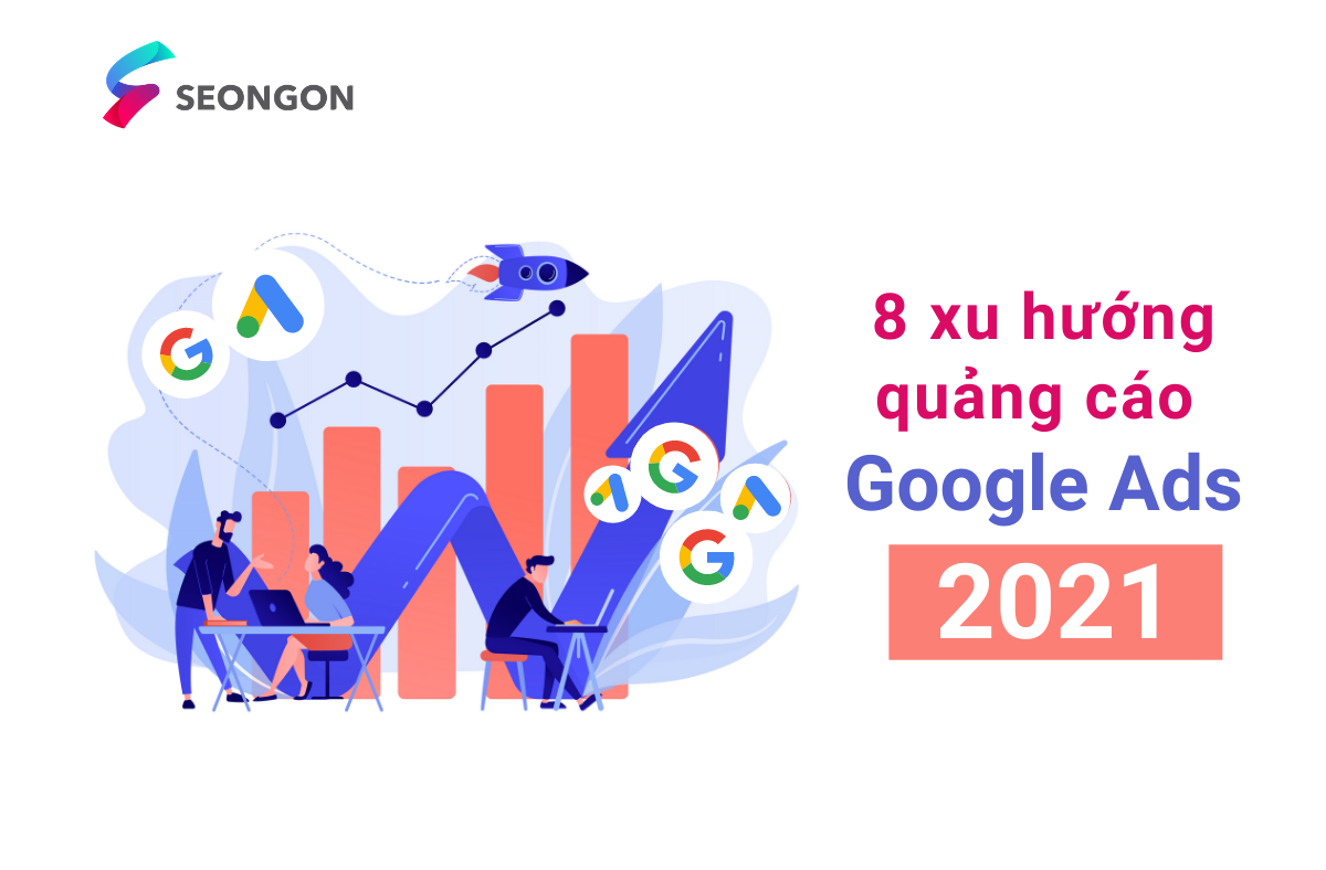 8 xu hướng quảng cáo Google Ads 2021 by SEONGON