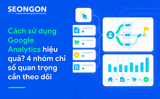 Cách sử dụng Google Analytics hiệu quả? 4 nhóm chỉ số quan trọng cần theo dõi
