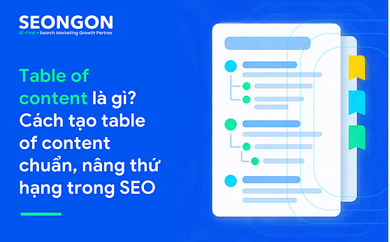 Table of content là gì? Cách tạo table of content chuẩn, nâng thứ hạng trong SEO