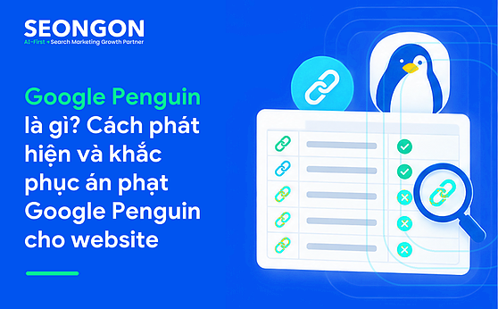 Google Penguin là gì? Cách phát hiện và khắc phục án phạt Google Penguin cho website