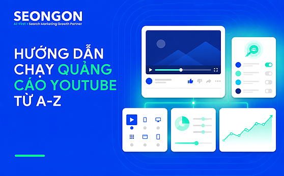 Hướng dẫn cách chạy quảng cáo YouTube (YouTube Ads) từ A đến Z cho người mới