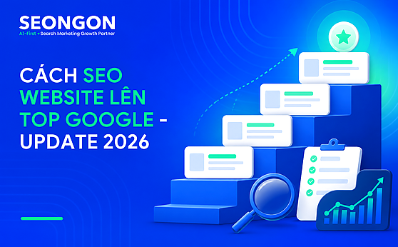 Hướng dẫn cách làm SEO wesbsite lên TOP Google – Update 2026