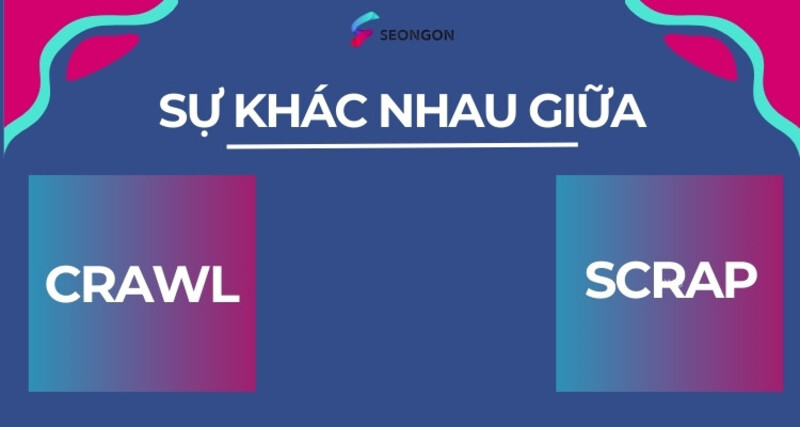 Tìm hiểu sự khác nhau giữa Crawl và Scrap