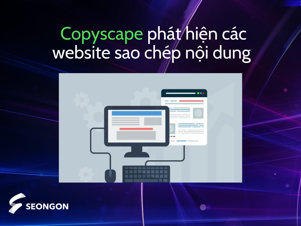 Copyscape giúp phát hiện nhanh các website sao chép nội dung của bạn