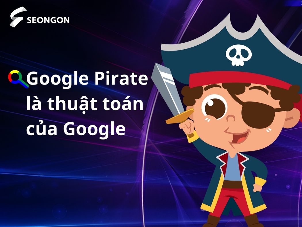 Google Pirate là thuật toán do Google tạo ra để ngăn chặn hành vi sao chép