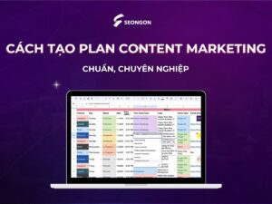 Cách xây dựng Plan Content Marketing chuẩn, chuyên nghiệp