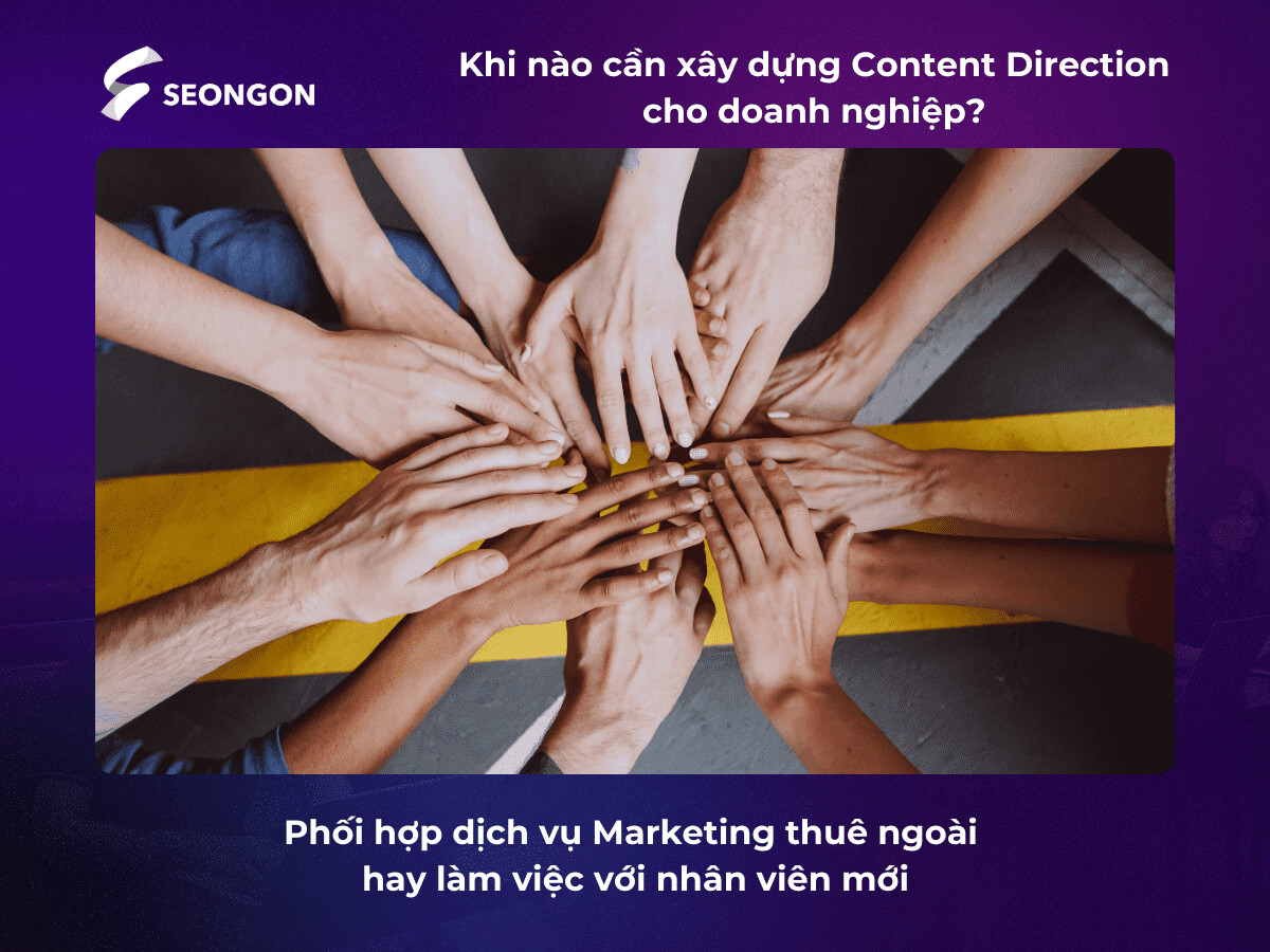 Cần xây dựng Content Direction khi thuê marketing bên ngoài hoặc làm việc với người mới