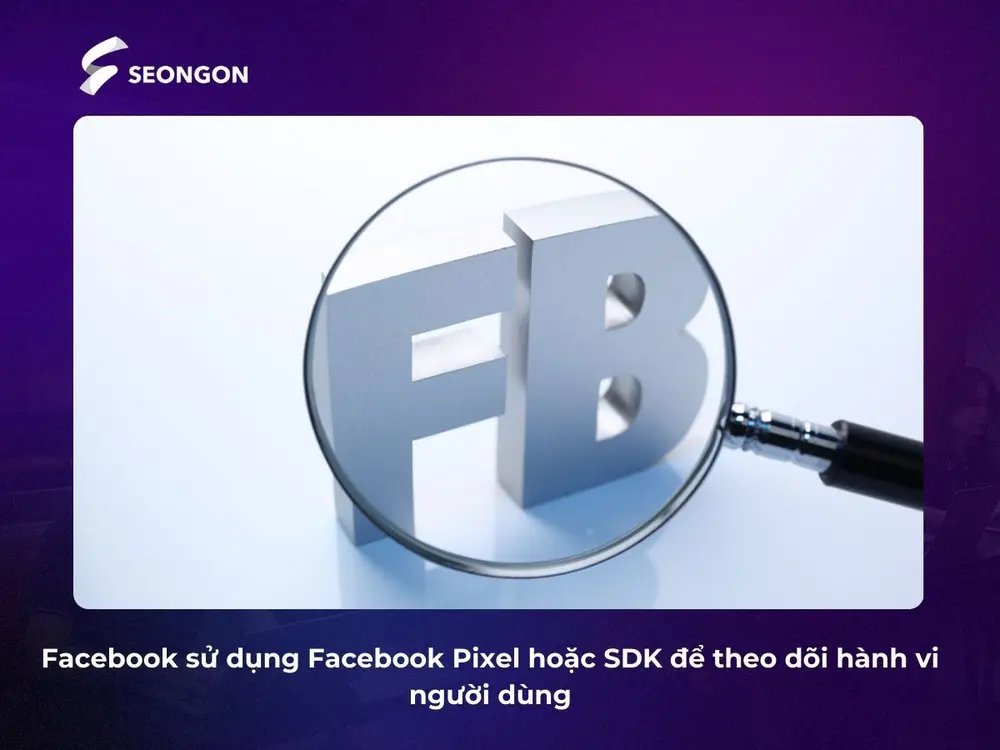 Dynamic Ads Facebook sử dụng Facebook Pixel và SDK để theo dõi hành vi người dùng