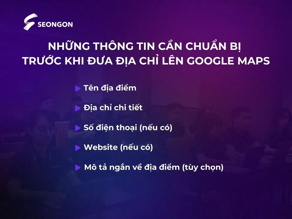 Những thông tin cần chuẩn bị trước khi đưa địa chỉ lên Google Maps