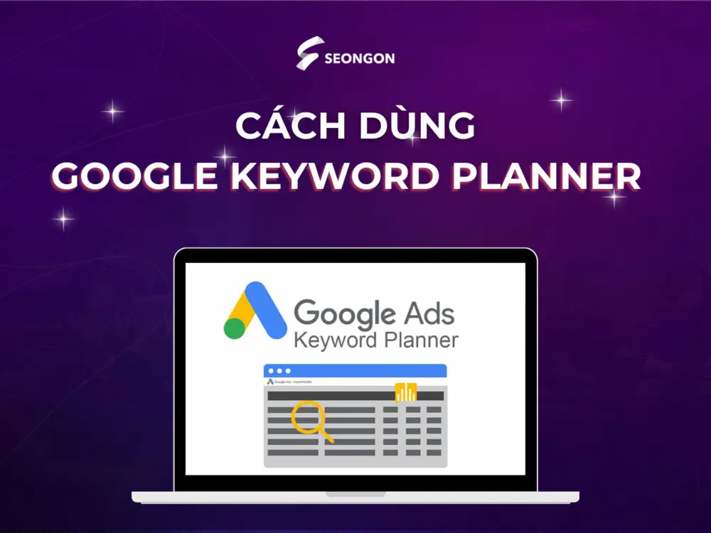 Cách dùng Google Keyword Planner: Nghiên cứu, phân tích từ khoá miễn phí