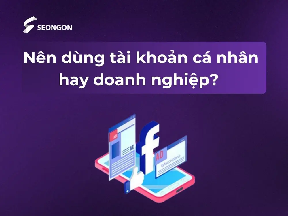 Chọn loại tài khoản quảng cáo dựa theo quy mô tổ chức, mục tiêu quảng cáo, mức ngân sách