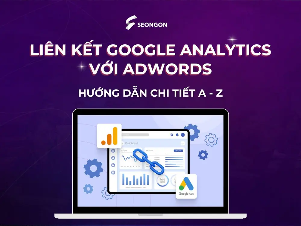 Liên kết Google Analytics với Adwords: Hướng dẫn chi tiết A - Z