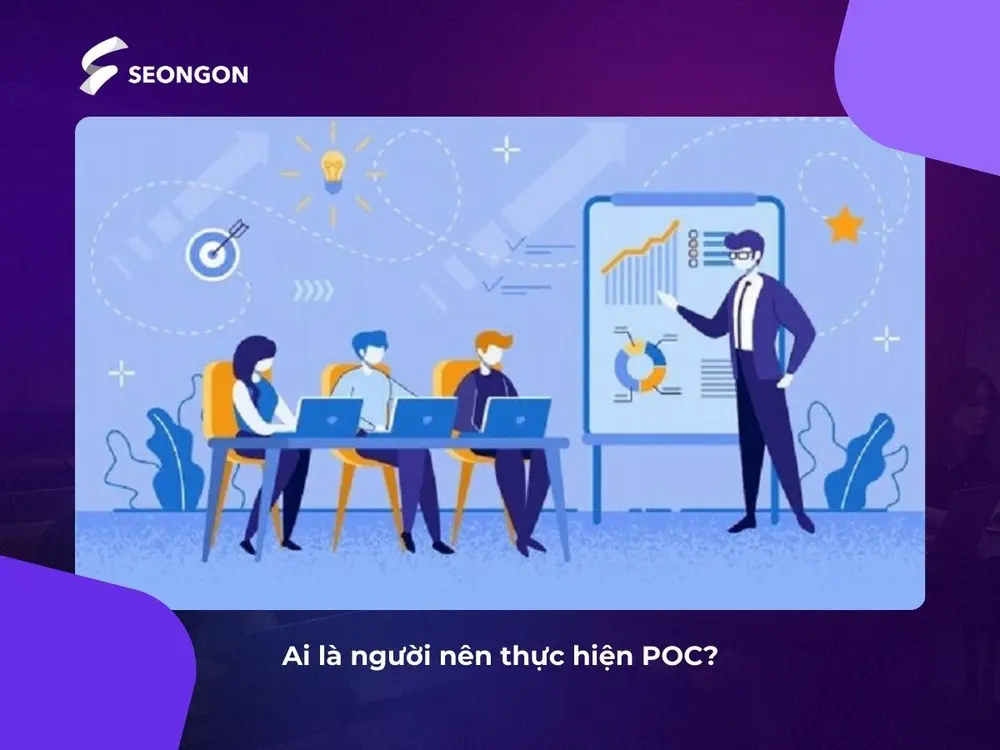 Người thực hiện POC là Product Manager, Technical Lead/Engineer,...