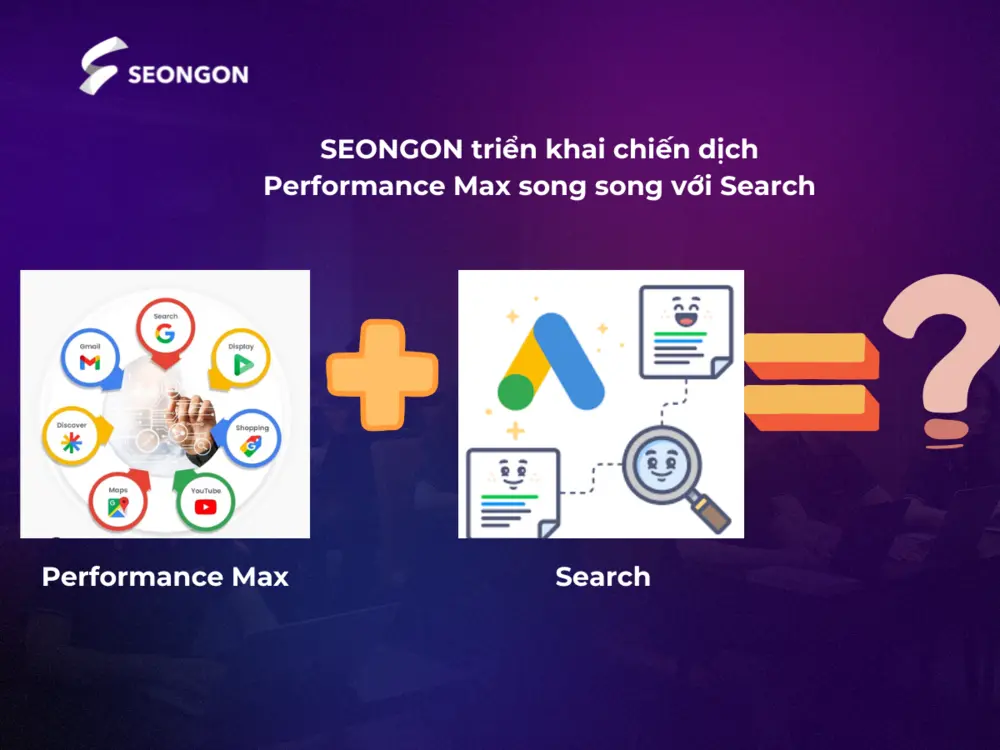 SEONGON triển khai song song chiến dịch Performance Max và Search như thế nào?