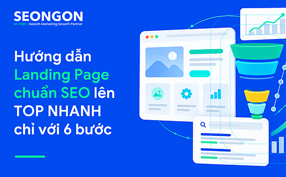 Hướng dẫn Landing Page chuẩn SEO lên TOP NHANH chỉ với 6 bước