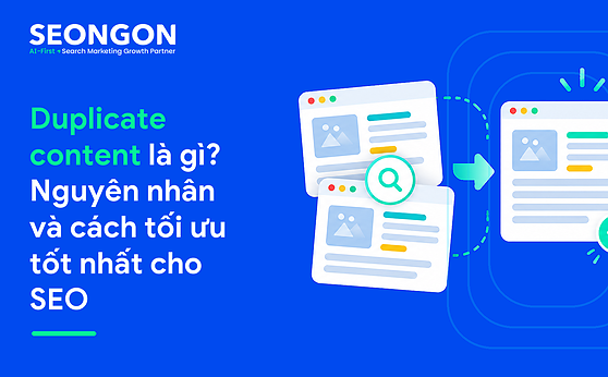 Duplicate content là gì? Nguyên nhân và cách tối ưu tốt nhất cho SEO
