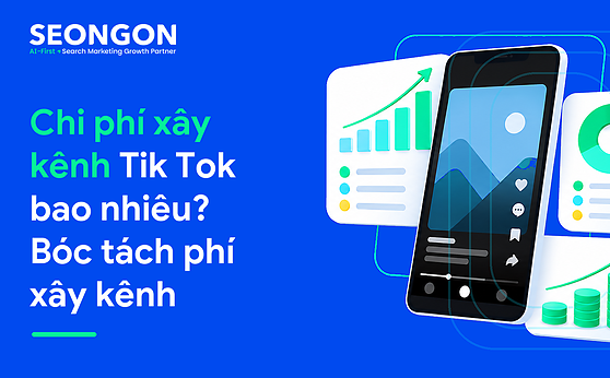 Chi phí xây kênh Tik Tok bao nhiêu? Bóc tách phí xây kênh
