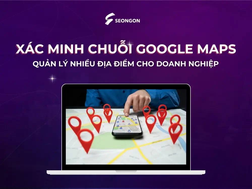 Cách xác minh chuỗi Google Map cho doanh nghiệp