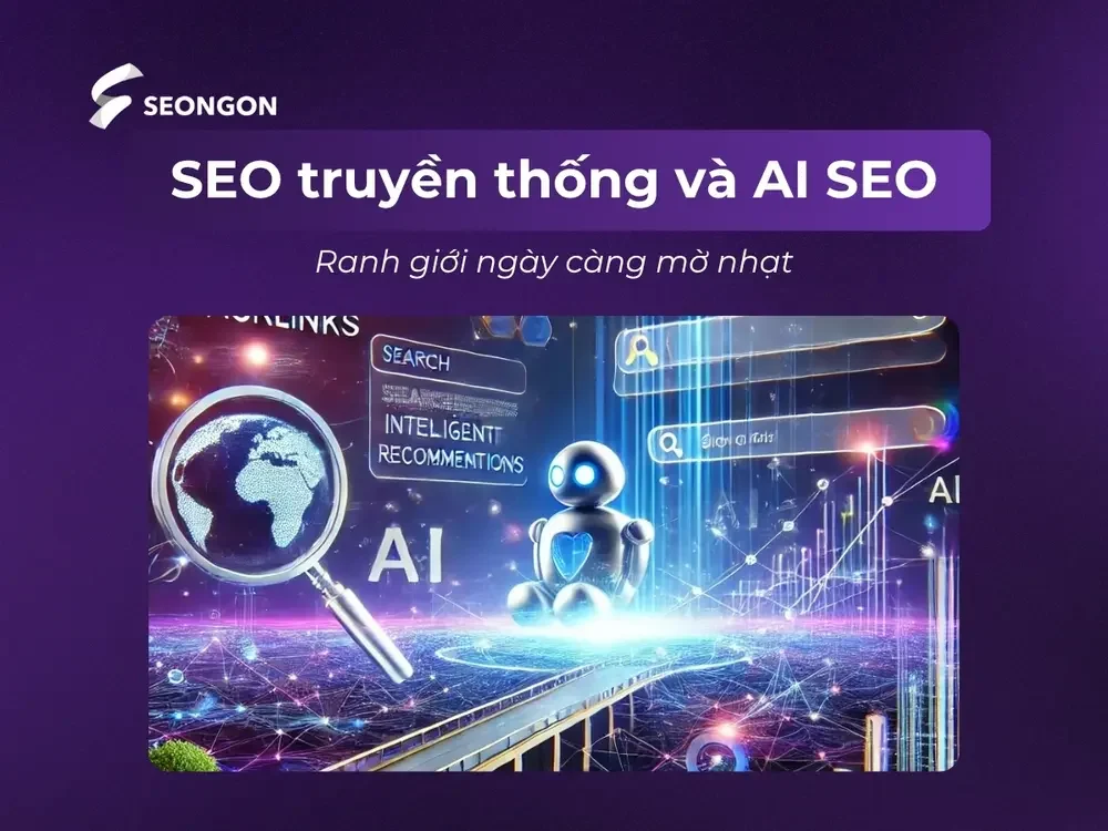 Ranh giới của SEO truyền thống và AI SEO ngày càng mờ nhạt