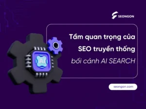 Tầm quan trọng của SEO truyền thống trong bối cảnh AI “đổ bộ”