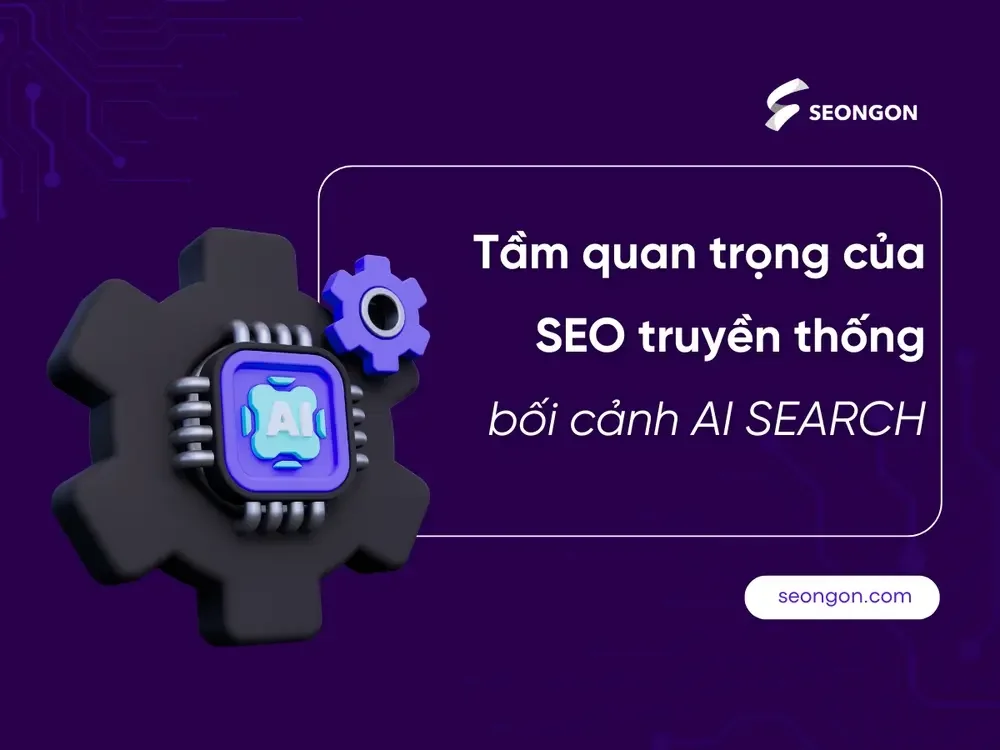 Tầm quan trọng của SEO truyền thống trong bối cảnh AI “đổ bộ”