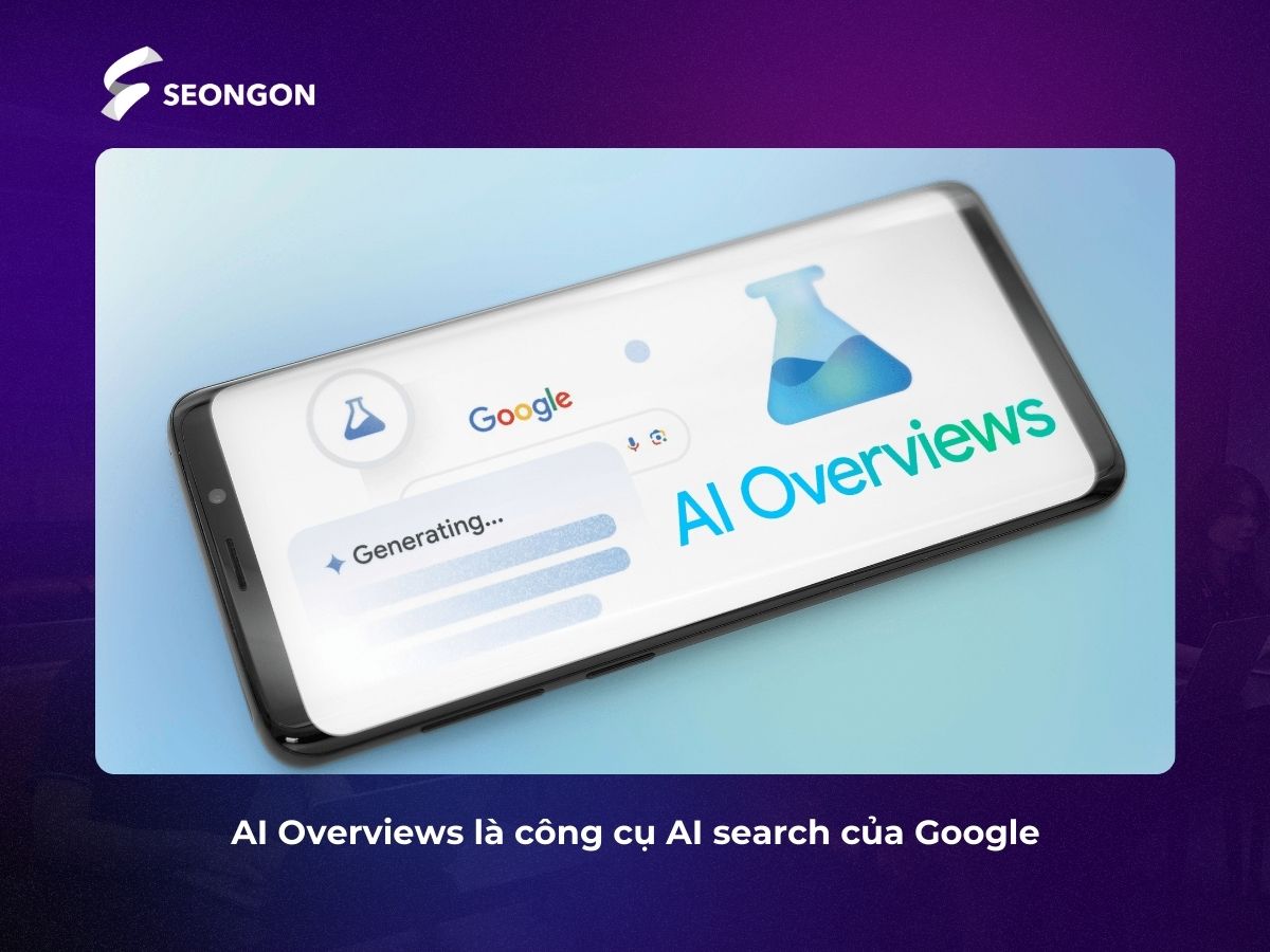 AI Overviews là công cụ AI Search của Google, có thể tổng hợp và phân tích thông tin hiệu quả