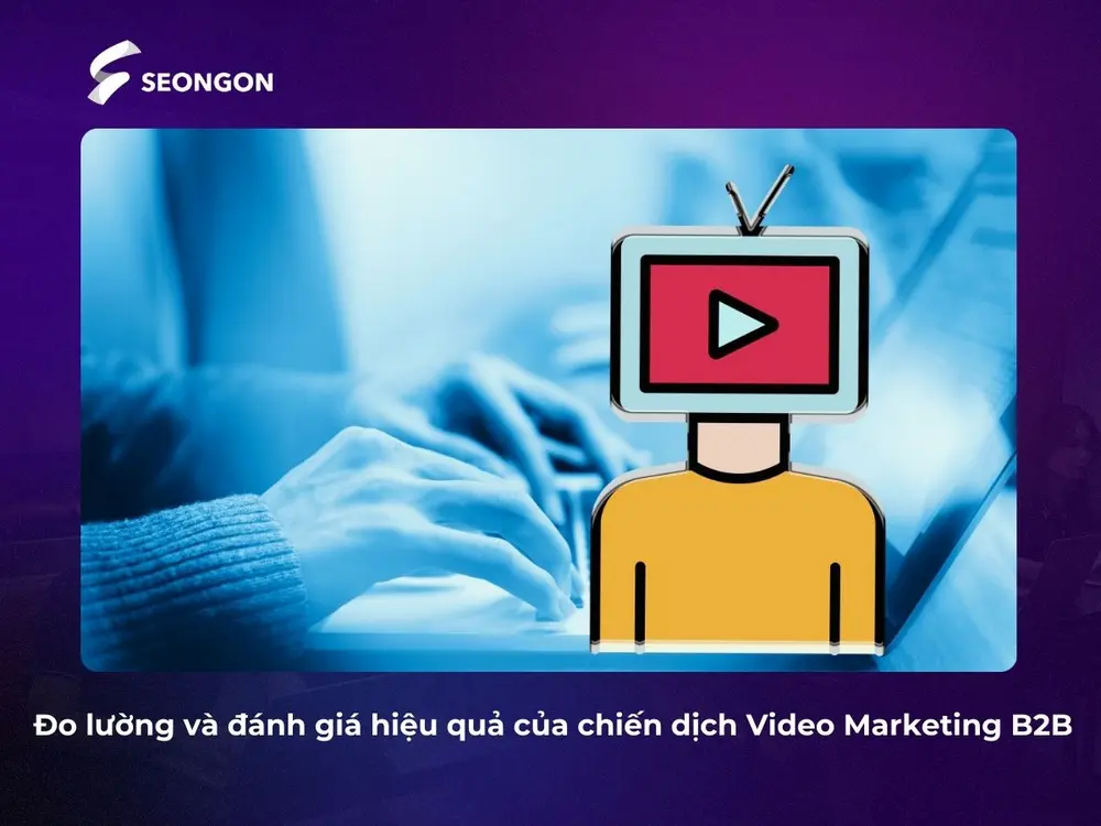 Cần đo lường và đánh giá hiệu quả Video Marketing B2B để điều chỉnh phù hợp
