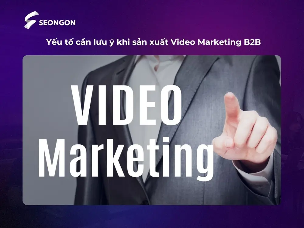Có nhiều yếu tố cần lưu ý khi triển khai Video Marketing B2B
