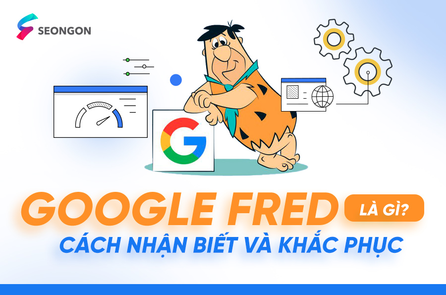 Google Fred là gì? Cách nhận biết và khắc phục