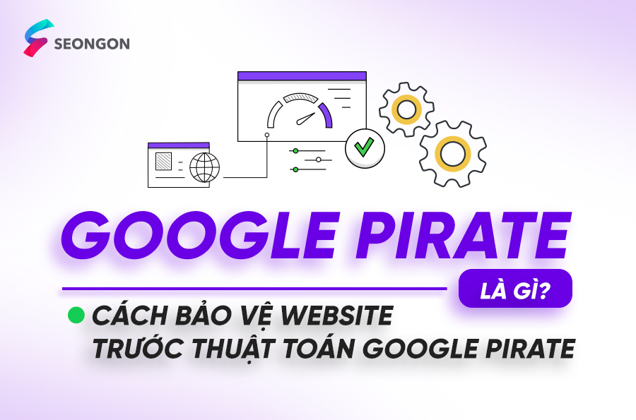 Google Pirate là gì? Cách bảo vệ website trước thuật toán Google Pirate
