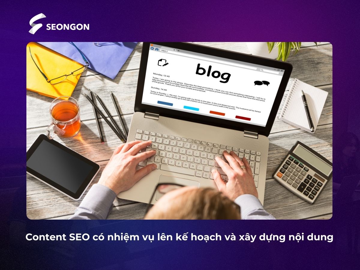Lên kế hoạch và xây dựng nội dung là nhiệm vụ của một nhân viên Content SEO