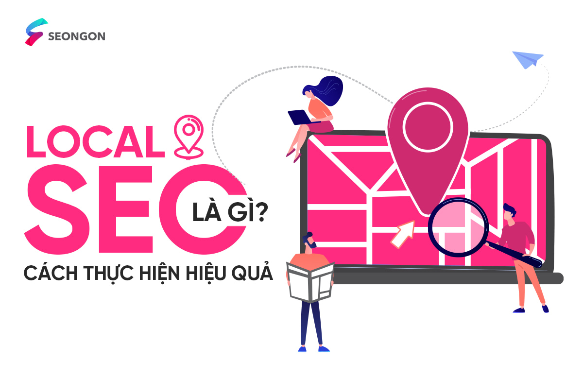 Local SEO là gì? Cách thực hiện Local SEO hiệu quả, đạt thứ hạng cao