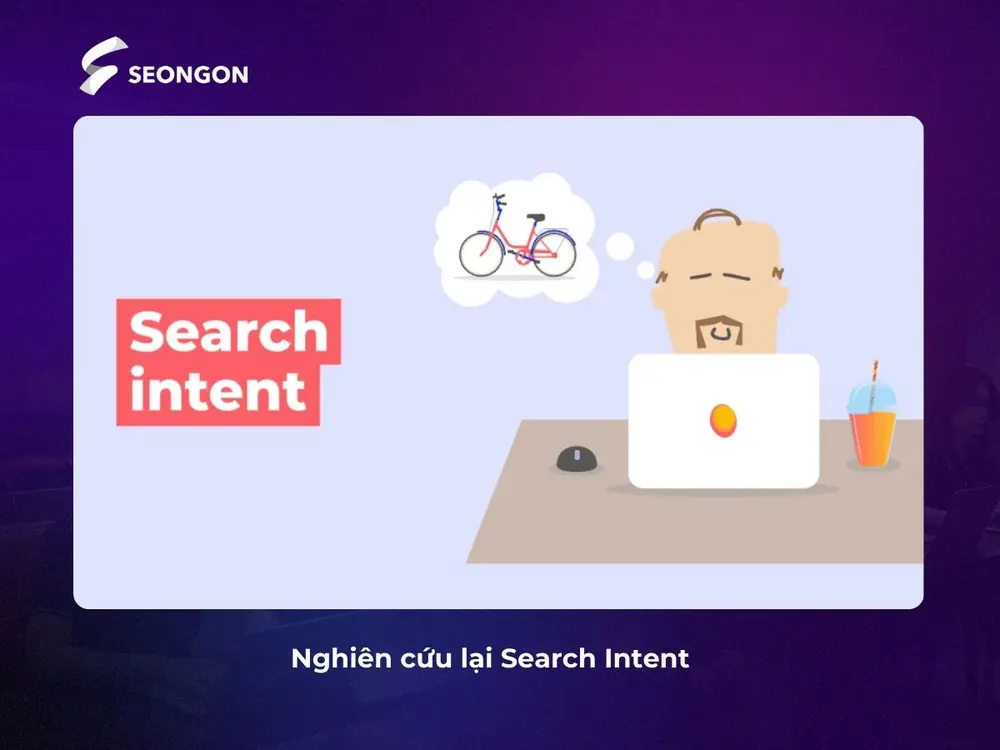 Nghiên cứu lại Search Intent là bước đầu tiên của tối ưu content seo