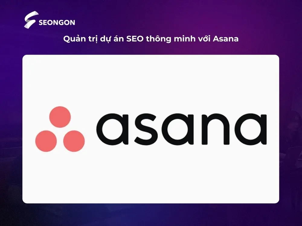 Quản trị dự án SEO thông minh với Asana