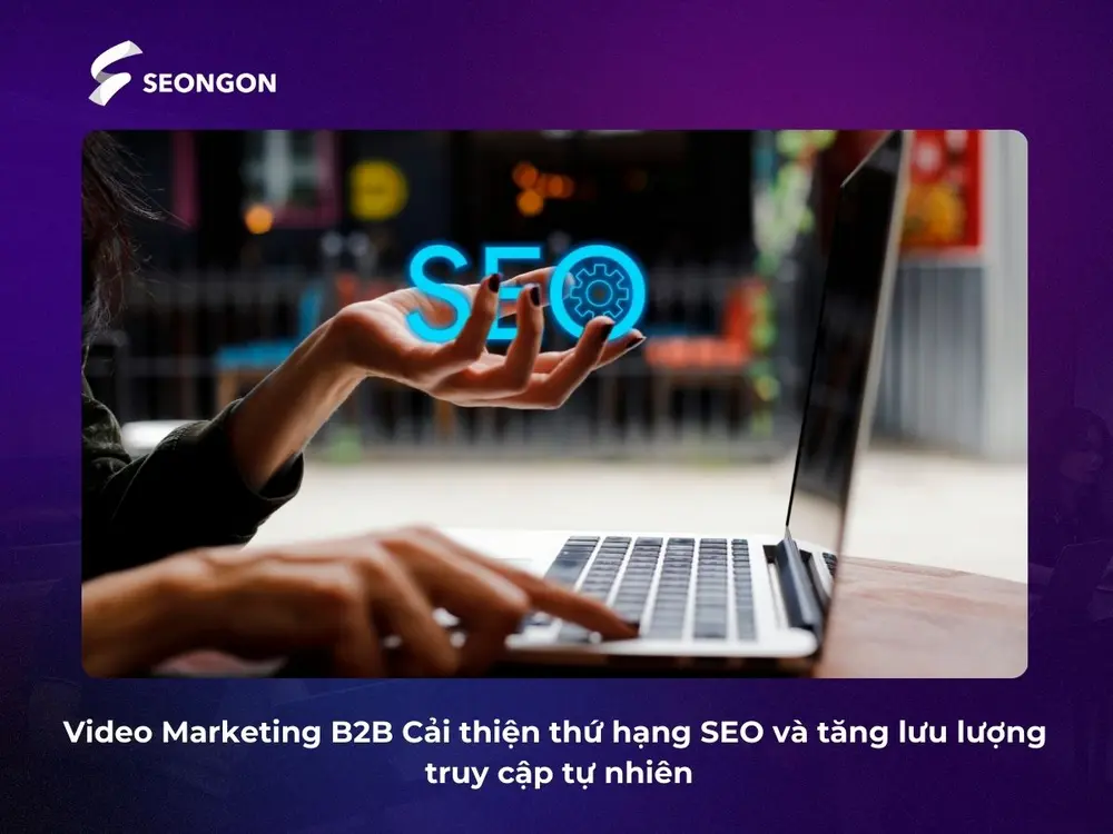 Video Marketing B2B cải thiện thứ hạng SEO và tăng lưu lượng truy cập tự nhiên
