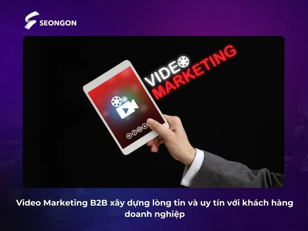 Video Marketing B2B xây dựng lòng tin và uy tín với khách hàng doanh nghiệp