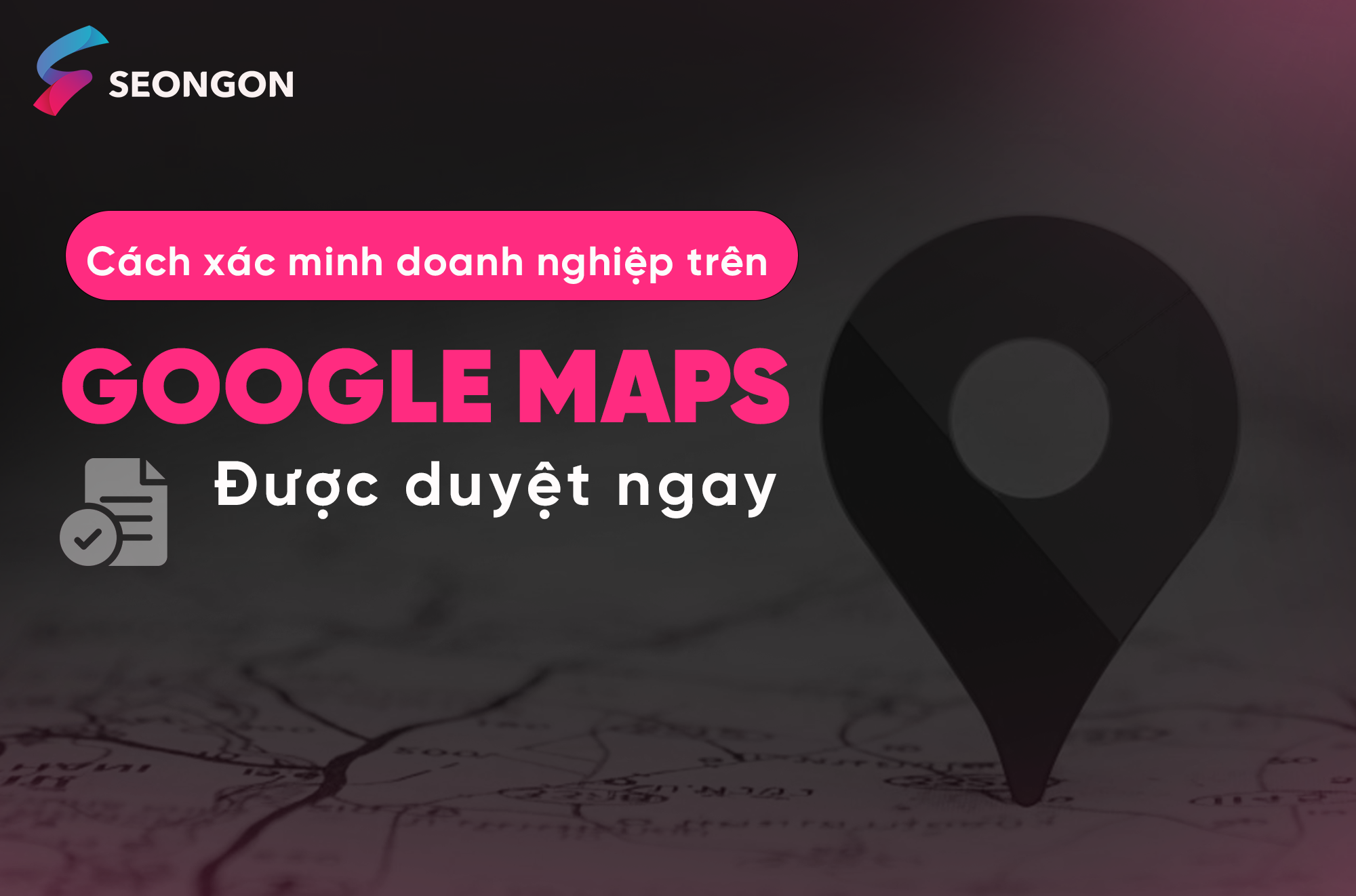 Cách xác minh doanh nghiệp trên Google Maps được duyệt ngay