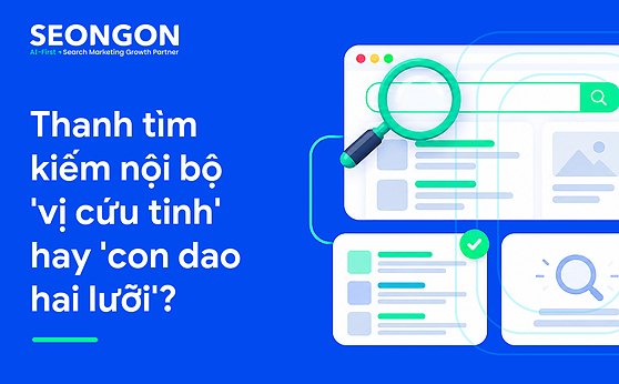 Thanh tìm kiếm nội bộ ‘vị cứu tinh’ hay ‘con dao hai lưỡi’?