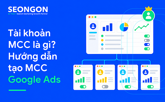 Tài khoản MCC là gì? Hướng dẫn tạo MCC Google Ads