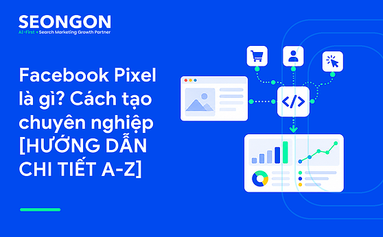 Facebook Pixel là gì? Cách tạo chuyên nghiệp [HƯỚNG DẪN CHI TIẾT A-Z]