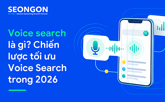 Voice search là gì? Chiến lược tối ưu Voice Search trong 2026