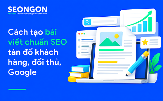 Cách tạo bài viết chuẩn SEO tán đổ khách hàng, đối thủ, Google