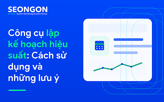 Công cụ lập kế hoạch hiệu suất: Cách sử dụng và những lưu ý