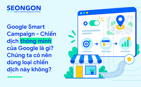 Google Smart Campaign – Chiến dịch thông minh của Google là gì? Chúng ta có nên dùng loại chiến dịch này không?