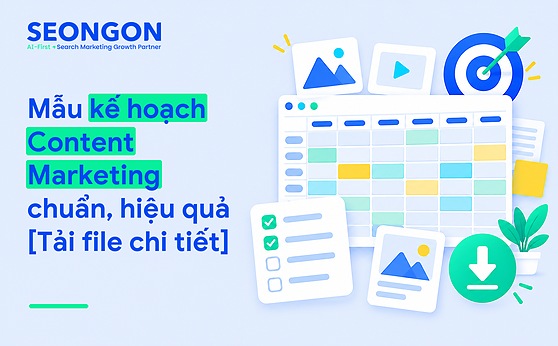 Mẫu kế hoạch Content Marketing chuẩn, hiệu quả [Tải file chi tiết]