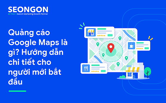 Quảng cáo Google Maps là gì? Hướng dẫn chi tiết cho người mới bắt đầu