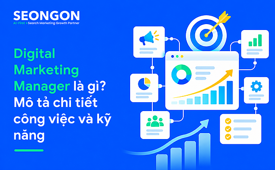 Digital Marketing Manager là gì? Mô tả chi tiết công việc và kỹ năng