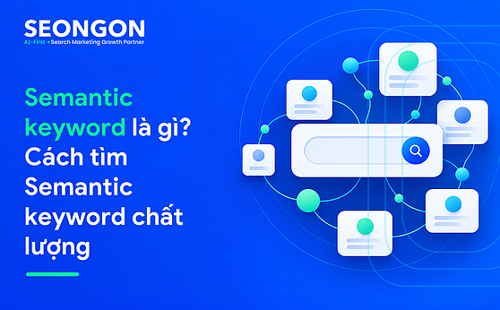 Semantic keyword là gì? Cách tìm Semantic keyword chất lượng