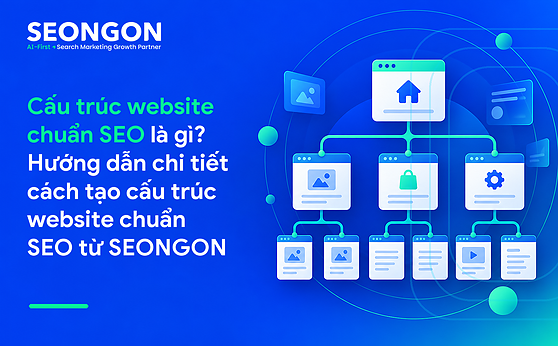Cấu trúc website chuẩn SEO là gì? Hướng dẫn chi tiết cách tạo cấu trúc website chuẩn SEO từ SEONGON