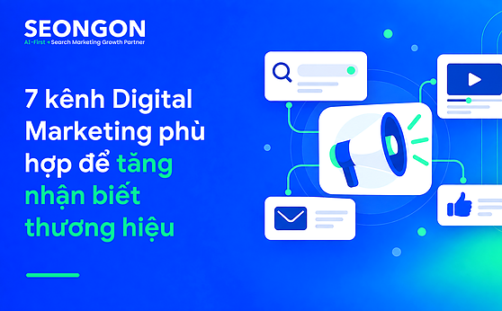 7 kênh Digital Marketing phù hợp để tăng nhận biết thương hiệu